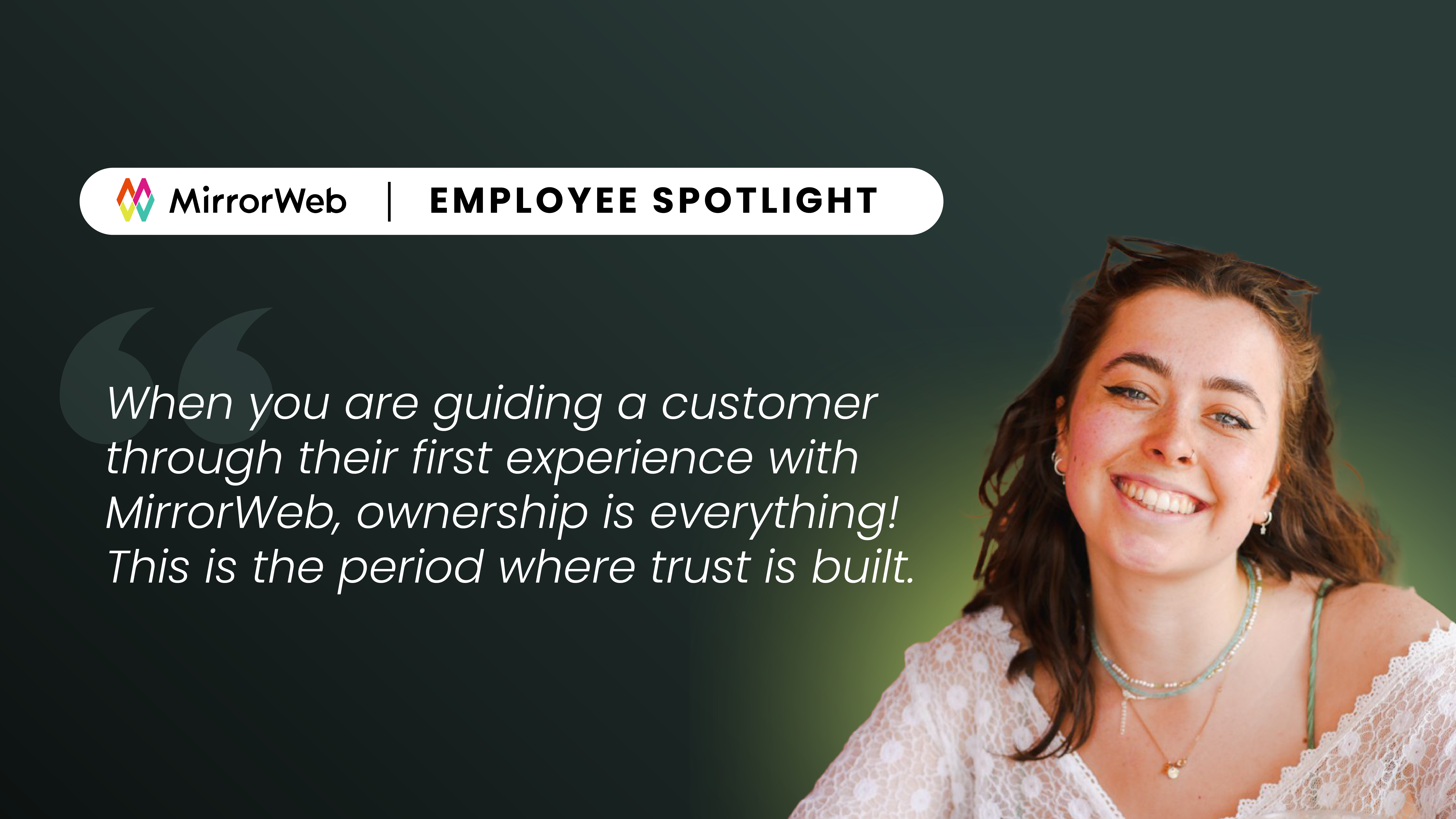 MirrorWeb Employee Spotlight graphic featuring a smiling young woman with brown hair, with the quote: 'When you are guiding a customer through their first experience with MirrorWeb, ownership is everything! This is the period where trust is built.'