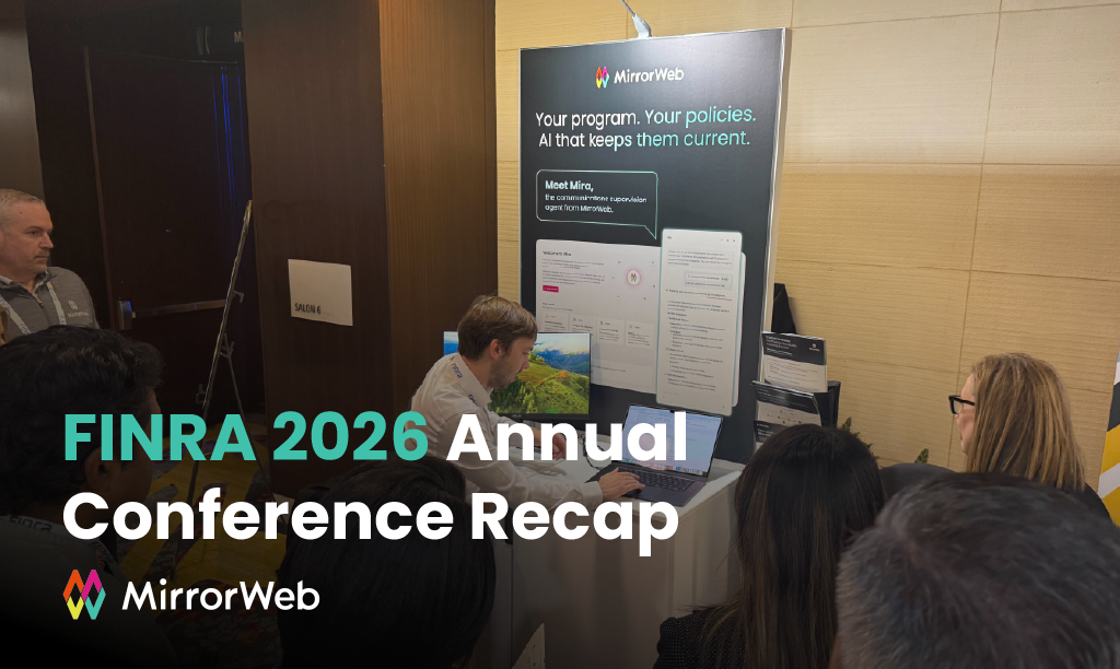 MirrorWeb team at the FINRA 2026 Annual Conference booth, showcasing Mira, the communications supervision agent, to attendees in Washington DC.MirrorWeb team at the FINRA 2026 Annual Conference booth, showcasing Mira, the communications supervision agent, to attendees in Washington DC.